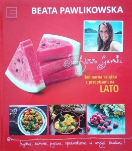 Beata Pawlikowska • Szczęśliwe garnki. Kulinarna książka z przepisami na lato
