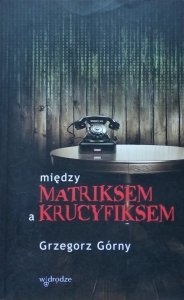 Grzegorz Górny • Między matriksem a krucyfiksem 