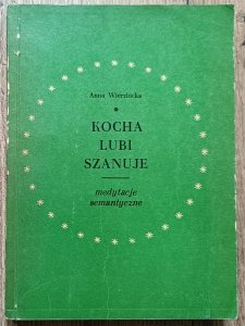 Anna Wierzbicka • Kocha, lubi, szanuje. Medytacje semantyczne