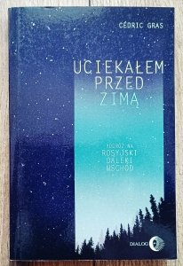 Cedric Gras • Uciekałem przed zimą. Podróż na rosyjski Daleki Wschód