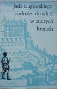 opr. Krystyna Muszyńska • Jasia Ługowskiego podróże do szkół w cudzych krajach 1639-1643