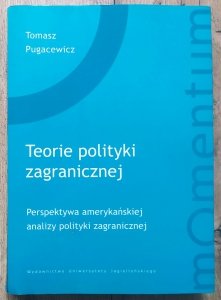 Tomasz Pugacewicz • Teorie polityki zagranicznej. Perspektywa amerykańska analizy polityki zagranicznej