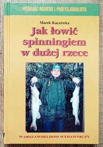 Marek Kaczówka • Jak łowić spinningiem w dużej rzece