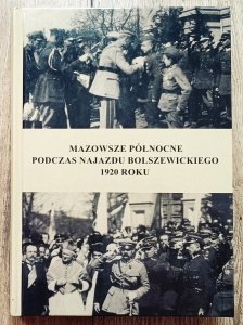 Janusz Szczepański • Mazowsze Północne podczas najazdu bolszewickiego 1920 roku