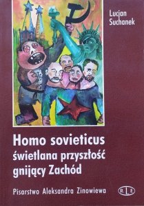 Lucjan Suchanek • Homo sovieticus. Świetlana przyszłość, gnijący zachód. Pisarstwo Aleksandra Zinowiewa