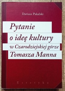 Dariusz Pakalski • Pytanie o ideę kultury w Czarodziejskiej Górze Tomasza Manna