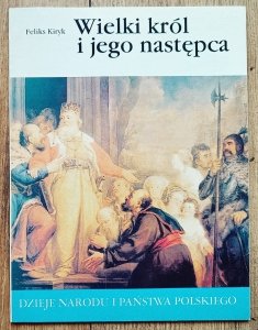 Feliks Kiryk • Wielki król i jego następca