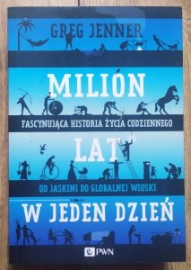 Greg Jenner • Milion lat w jeden dzień. Fascynująca historia życia codziennego od jaskini do globalnej wioski