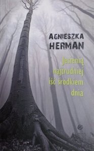 Agnieszka Herman • Jesienią najtrudniej iść środkiem dnia