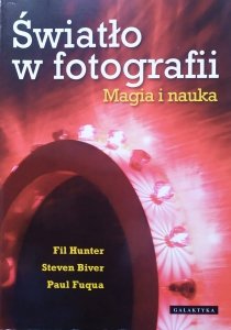 Fil Hunter, Steven Biver, Paul Fuqua • Światło w fotografii. Magia i nauka