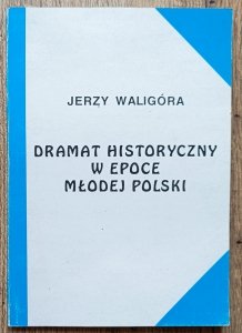 Jerzy Waligóra • Dramat historyczny w epoce Młodej Polski