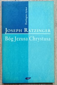 Joseph Ratzinger • Bóg Jezusa Chrystusa