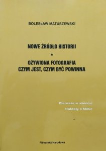 Bolesław Matuszewski • Nowe źródło historii. Ożywiona fotografia czym jest, czym być powinna