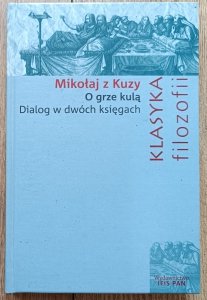 Mikołaj z Kuzy • O grze kulą. Dialog w dwóch księgach