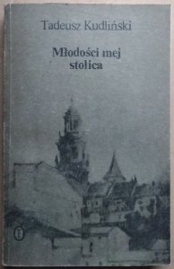 Tadeusz Kudliński • Młodości mej stolica. Wspomnienia krakowianina z okresu między wojnami