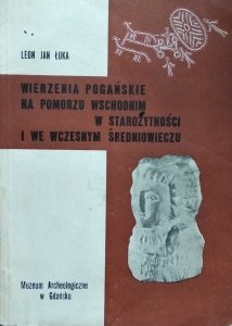 Leon Jan Łuka • Wierzenia pogańskie na Pomorzu Wschodnim w starożytności w we wczesnym średniowieczu