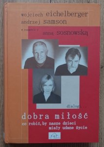 Wojciech Eichelberger • Dobra miłość. Co robić, by nasze dzieci miały udane życie
