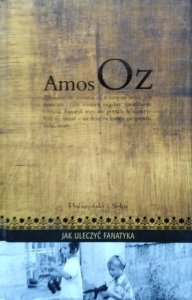 Amos Oz • Jak uleczyć fanatyka 