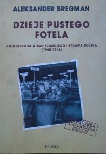 Aleksander Bregman • Dzieje pustego fotela. Konferencja w San Francisco i prawa polska 1945-1946