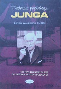 Zenon Waldemar Dudek • Podstawy psychologii Junga. Od psychologii głębi do psychologii integralnej