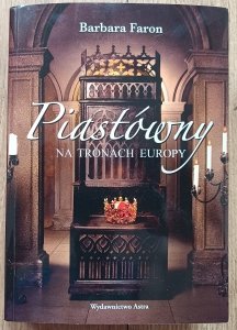 Barbara Faron • Piastówny na tronach Europy