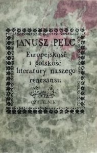 Janusz Pelc • Europejskość i polskość literatury naszego renesansu