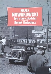 Marek Nowakowski • Ten stary złodziej. Benek Kwiaciarz
