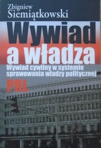 Zbigniew Siemiątkowski • Wywiad a władza. Wywiad cywilny w systemie sprawowania władzy politycznej PRL