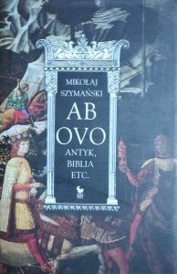 Mikołaj Szymański • Ab ovo: Antyk, Biblia etc.
