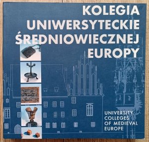 Kolegia uniwersyteckie średniowiecznej Europy. Katalog wystawy Muzeum Uniwersytetu Jagiellońskiego