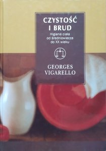 Georges Vigarello • Czystość i brud. Higiena ciała od średniowiecza do XX wieku