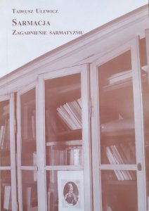 Tadeusz Ulewicz • Sarmacja. Zagadnienie sarmatyzmu