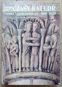 Georges Duby • Czasy katedr. Sztuka i społeczeństwo 980-1420