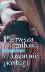 Ian McEwan • Pierwsza miłość ostatnie posługi