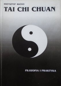 Krzysztof Maćko • Tai Chi Chuan. Filozofia i praktyka