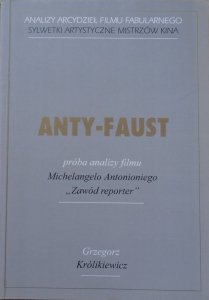 Grzegorz Królikiewicz • Anty-Faust. Próba analizy filmu Michelangelo Antonioniego 'Zawód reporter'