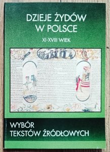 Dzieje Żydów w Polsce. XI-XVIII wiek. Wybór tekstów źródłowych