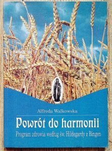 Alfreda Walkowska • Powrót do harmonii. Program zdrowia według św. Hildegardy z Bingen