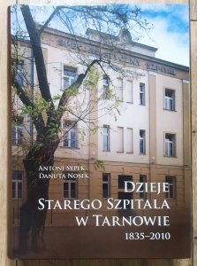 Antoni Sypek, Danuta Nosek • Dzieje Starego Szpitala w Tarnowie 1835-2010