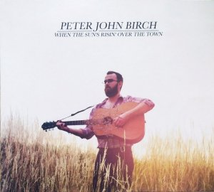 Peter John Birch • When the Sun’s Risin’ Over the Town • CD
