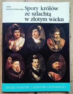 Anna Sucheni-Grabowska • Spory królów ze szlachtą w złotym wieku