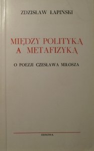 Zdzisław Łapiński • Między polityką a metafizyką. O poezji Czesława Miłosza