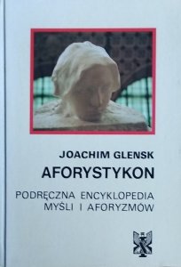 Joachim Glensk • Aforystykon. Podręczna encyklopedia myśli i aforyzmów