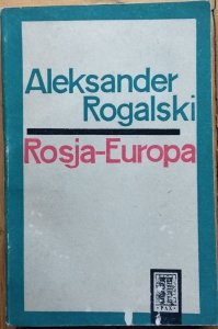 Aleksander Rogalski • Rosja-Europa. wzajemne związki, wpływy i zależności kulturalno-literackie