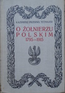 Kazimierz Przerwa Tetmajer • O żołnierzu polskim 1795-1915