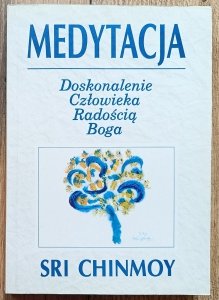 Sri Chinmoy • Medytacja. Doskonalenie człowieka radością Boga