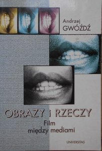Andrzej Gwóźdź • Obrazy i rzeczy. Film między mediami