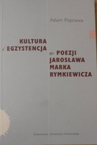 Adam Poprawa • Kultura i egzystencja w poezji Jarosława Marka Rymkiewicza