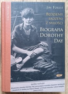 Jim Forest • Będziemy sądzeni z miłości. Biografia Dorothy Day