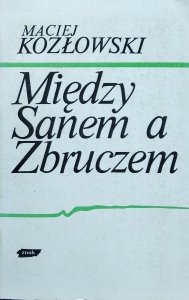 Maciej Kozłowski • Między Sanem a Zbruczem. Walki o Lwów i Galicję Wschodnią 1918-1919